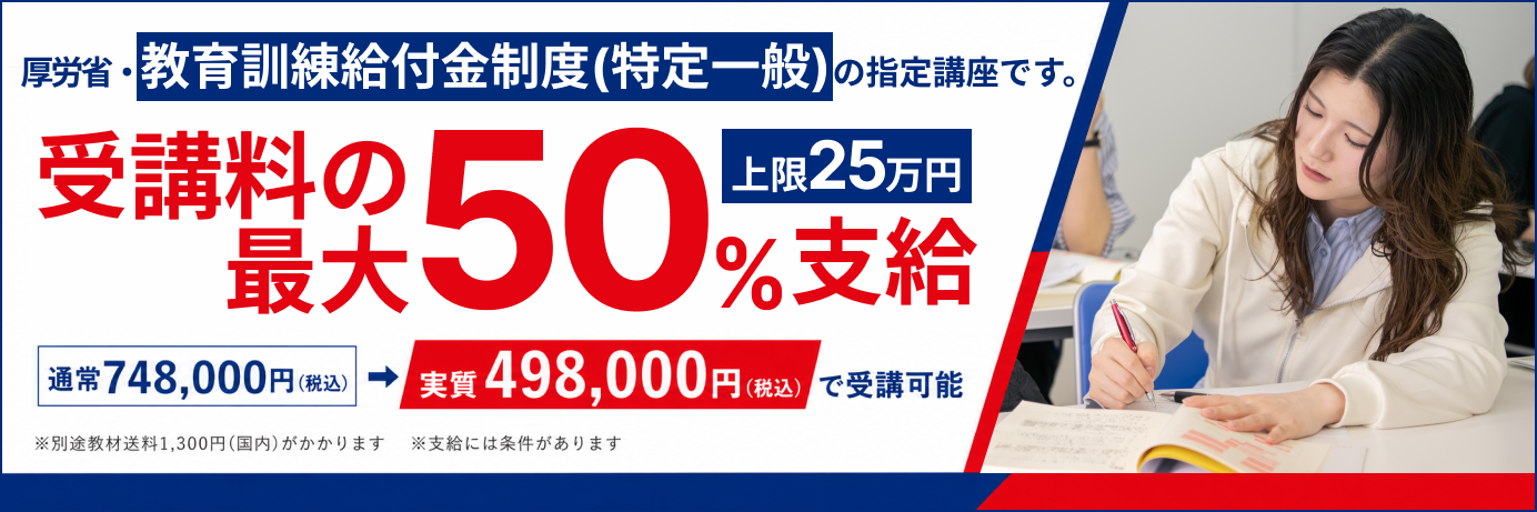厚労省・教育訓練給付金制度(特定一般)の指定講座｜受講料の最大50%支給(上限25万円)